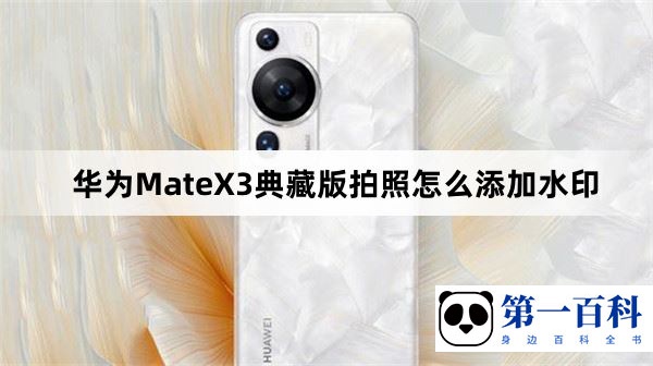 华为MateX3典藏版拍照怎么添加水印