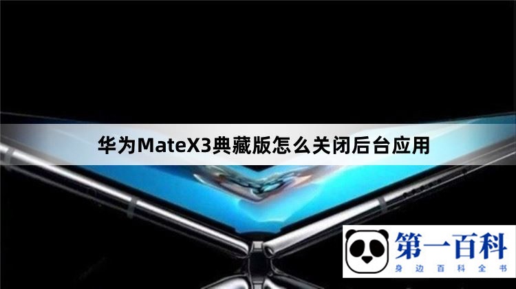 华为MateX3典藏版怎么关闭后台应用