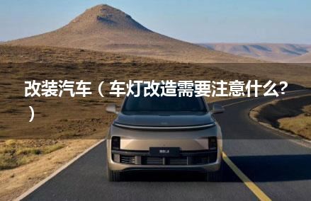 改装汽车（车灯改造需要注意什么?）