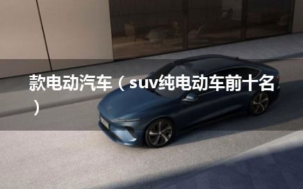 纯电动汽车suv（suv纯电动车前十名）