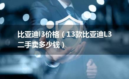 比亚迪l3价格（13款比亚迪L3二手卖多少钱）