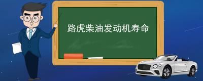 路虎柴油发动机寿命 寿命在10万公里以上