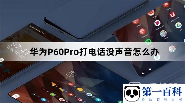 华为P60Pro打电话没声音怎么办